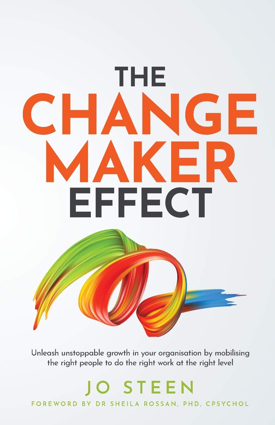 The Changemaker Effect: Unleash unstoppable growth in your organisation by mobilising the right people to do the right work at the right level