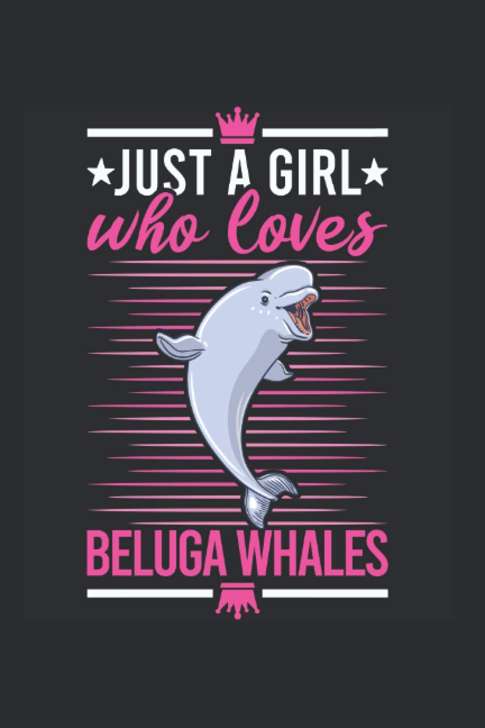 Beluga whale Notebook: Just a girl who loves Beluga Whales White Whale / 6x9 inches / 120 ruled sites
