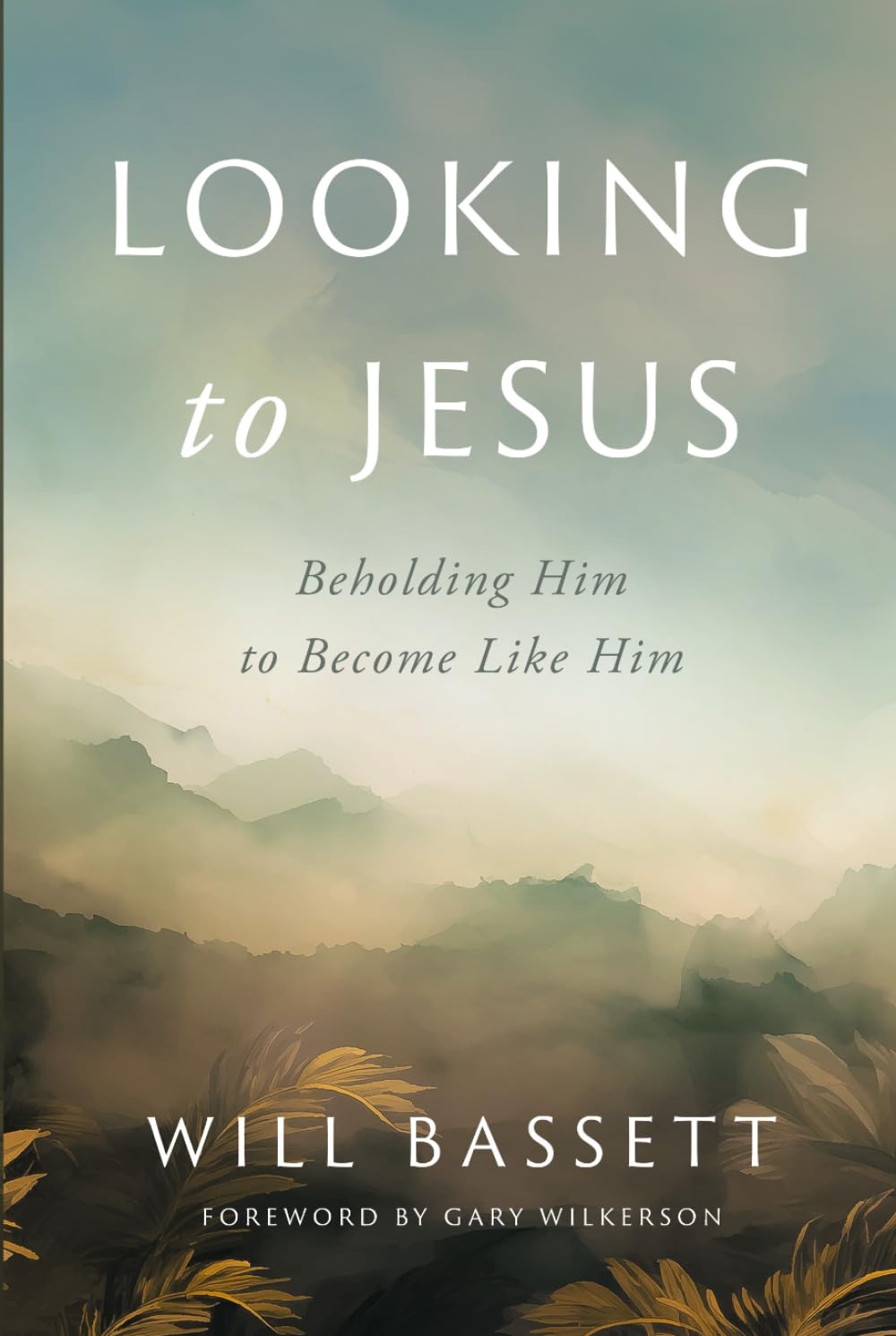 Looking to Jesus: Beholding Him To Become Like Him