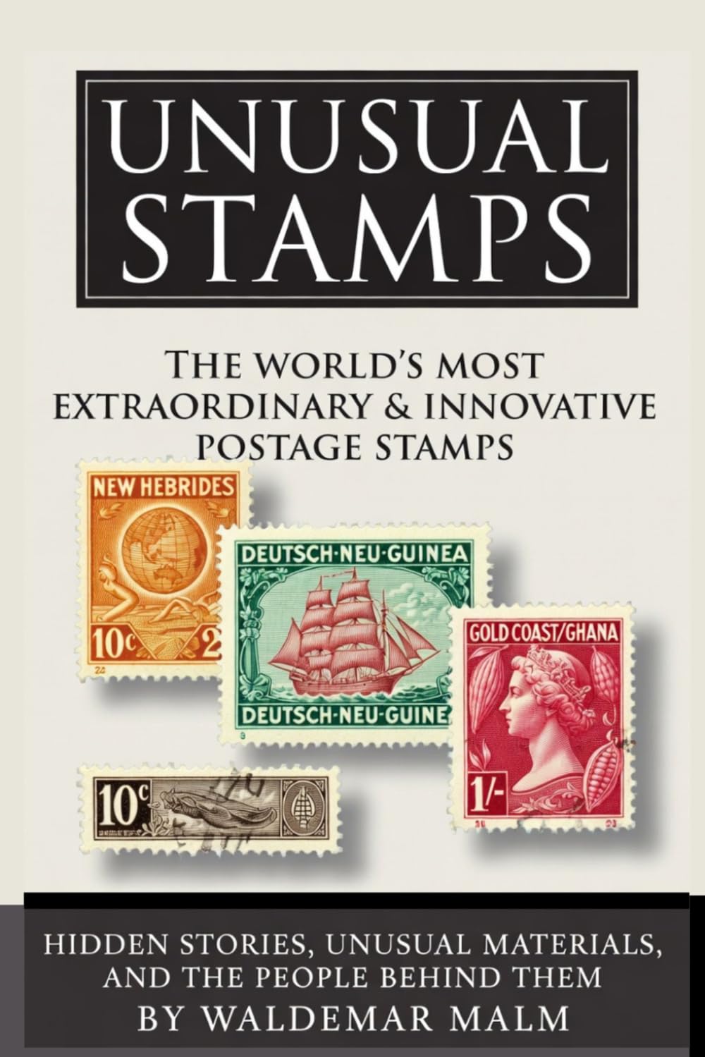 Unusual Stamps: The World’s Most Extraordinary & Innovative Postage Stamps