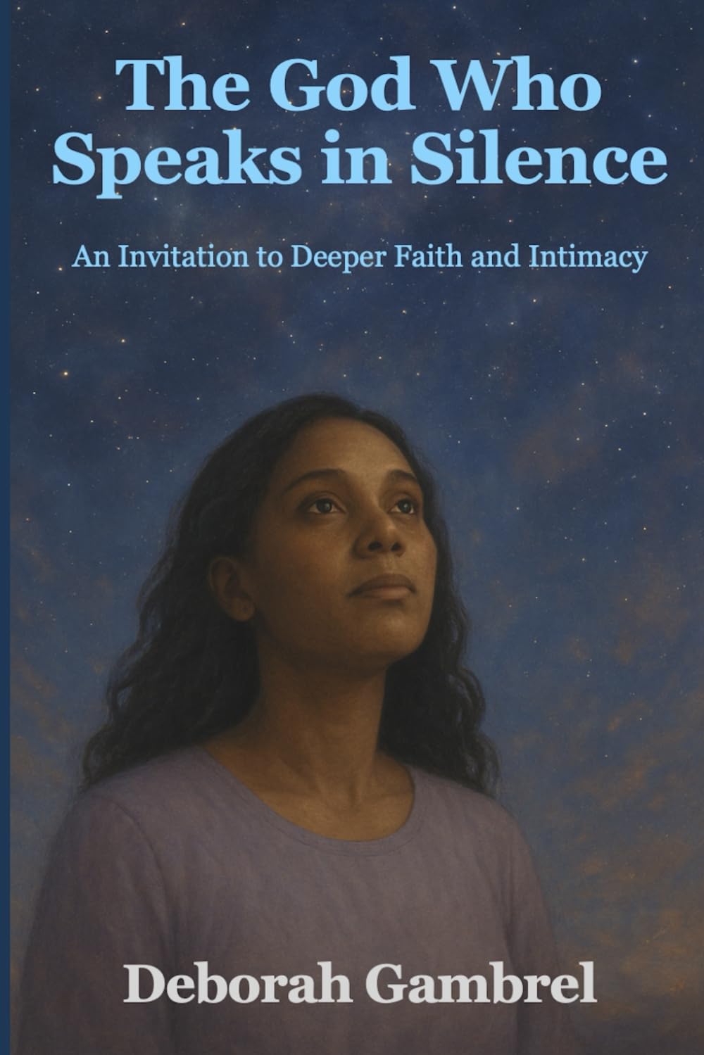 The God Who Speaks in Silence: An Invitation to Deeper Faith and Intimacy: 3 (Discover the Complete Spiritual Journey Collection)