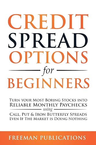 Credit Spread Options for Beginners: Turn Your Most Boring Stocks into Reliable Monthly Paychecks using Call, Put &amp; Iron Butterfly Spreads - Even If The Market is Doing Nothing