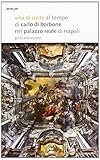 Vita di corte al tempo di Carlo di Borbone nel palazzo reale di Napoli