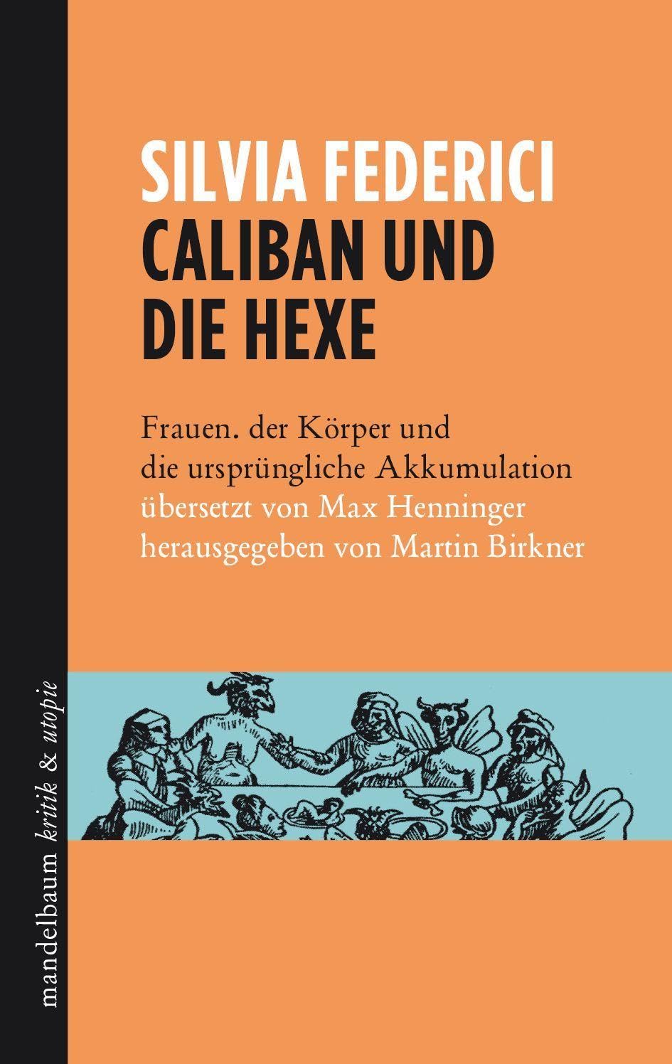 Caliban und die Hexe: Frauen, der Körper und die ursprüngliche Akkumulation