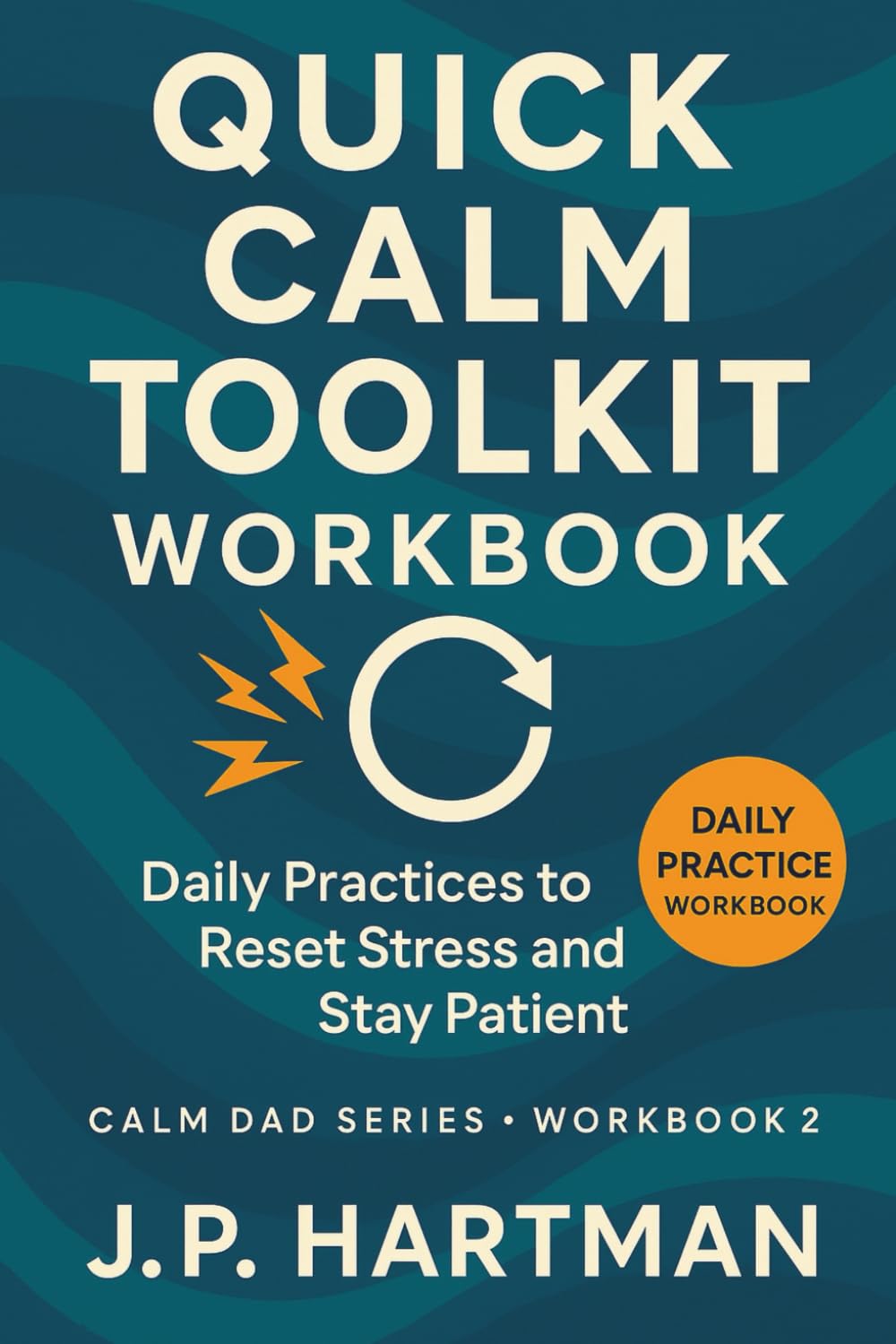 QUICK CALM TOOLKIT WORKBOOK FOR DADS: Daily Practices to Reset Stress and Stay Patient (Calm Dad Series)