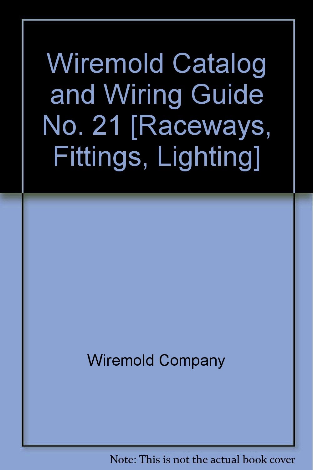 Wiremold Catalog and Wiring Guide No. 21 [Raceways, Fittings, Lighting