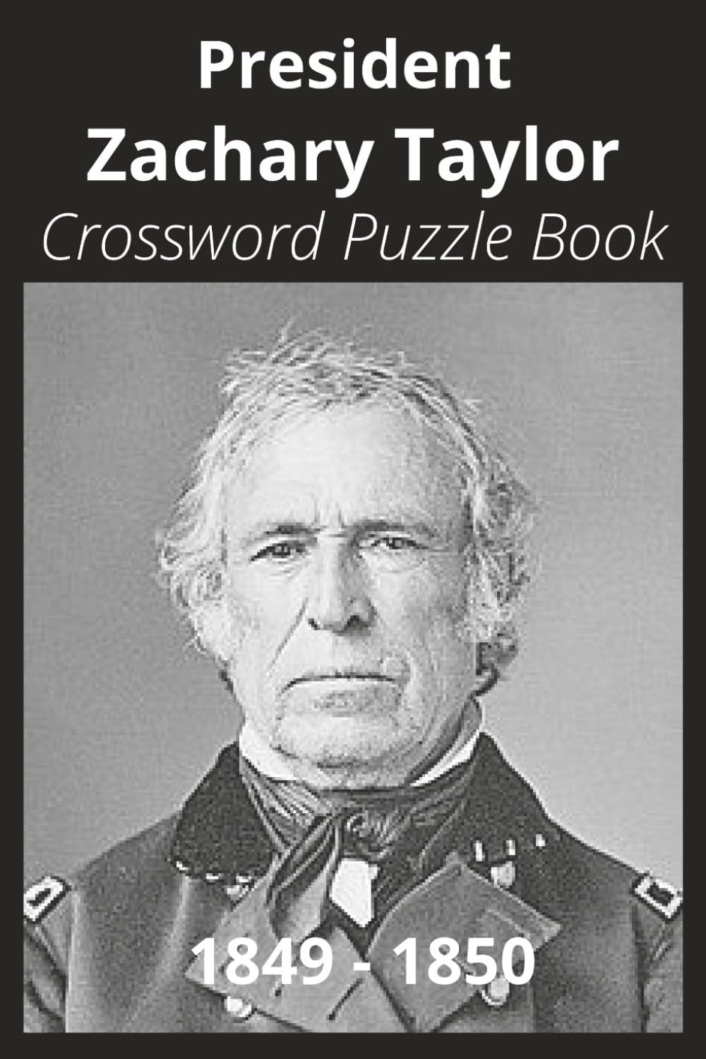 President Zachary Taylor Crossword Puzzle Book: Crossword Puzzles with Easy to Read Print about U.S. President Zachary Taylor, Achievements, History, ... Gift for Vacations, Holidays, and Free Times