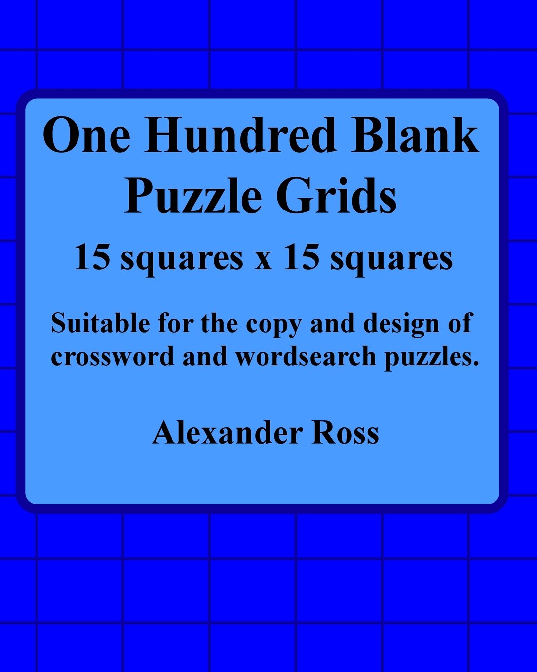 One Hundred Blank Puzzle Grids 15 Squares X 15 Squares: Suitable For The Copy And Design Of Crossword And Wordsearch Puzzles: Volume 8