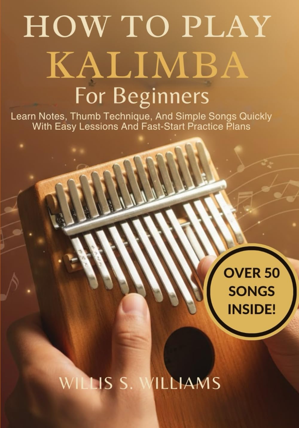 How To Play Kalimba For Beginners: Learn Notes, Thumb Technique, And Simple Songs Quickly With Easy Lessons And Fast-Start Practice Plans