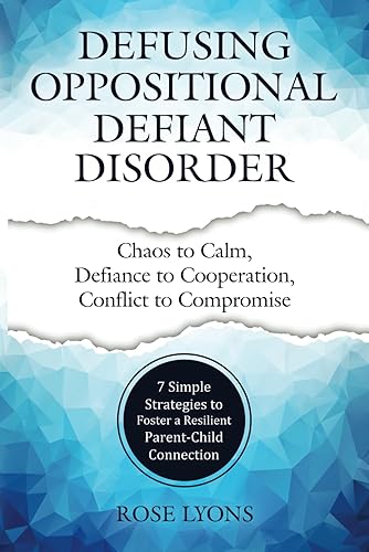 Defusing Oppositional Defiant Disorder: 7 Simple Strategies to Foster a Resilient Parent-Child Connection (Thriving Beyond Labels Toolbox)