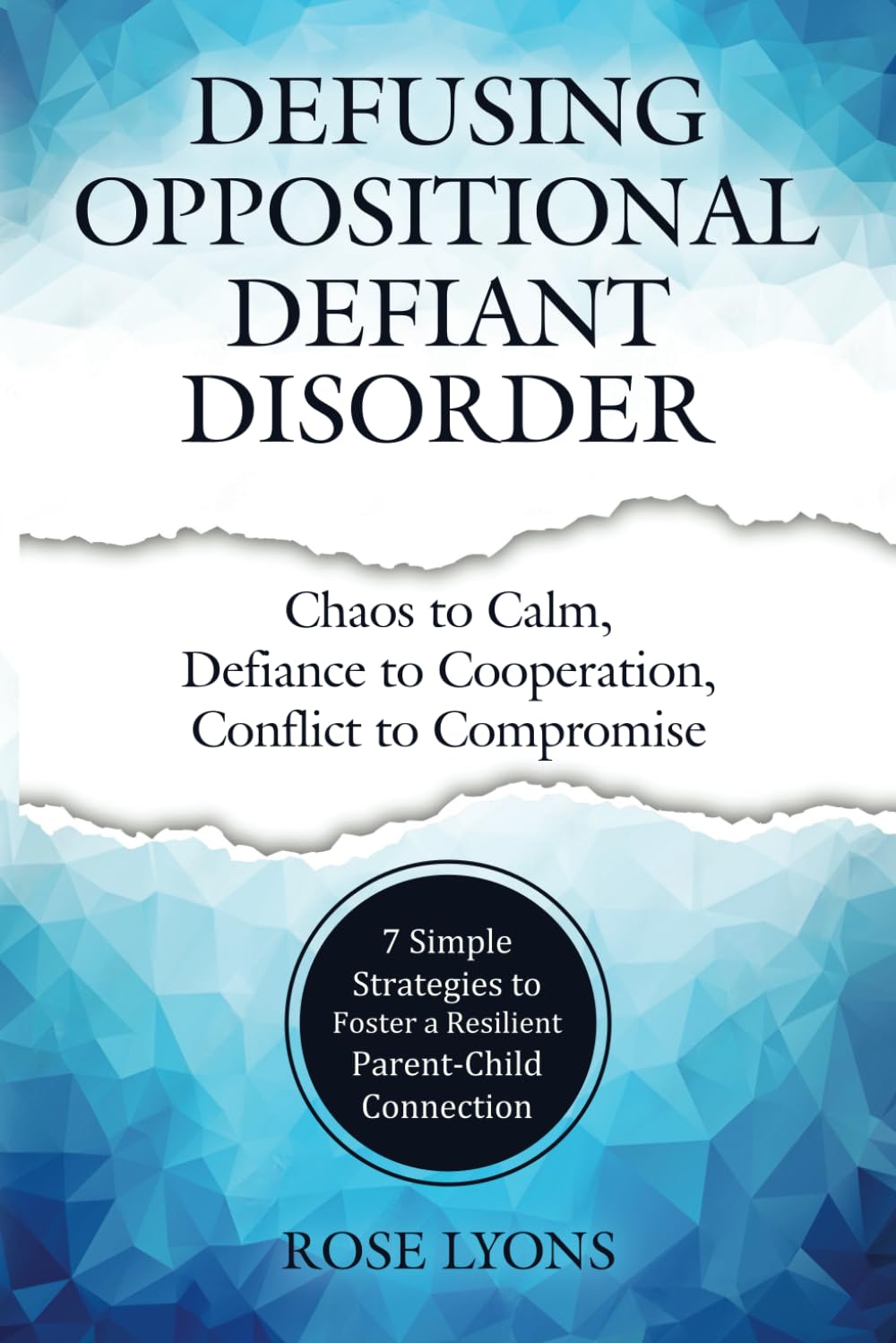 Defusing Oppositional Defiant Disorder: 7 Simple Strategies to Foster a Resilient Parent-Child Connection (Thriving Beyond Labels Toolbox)