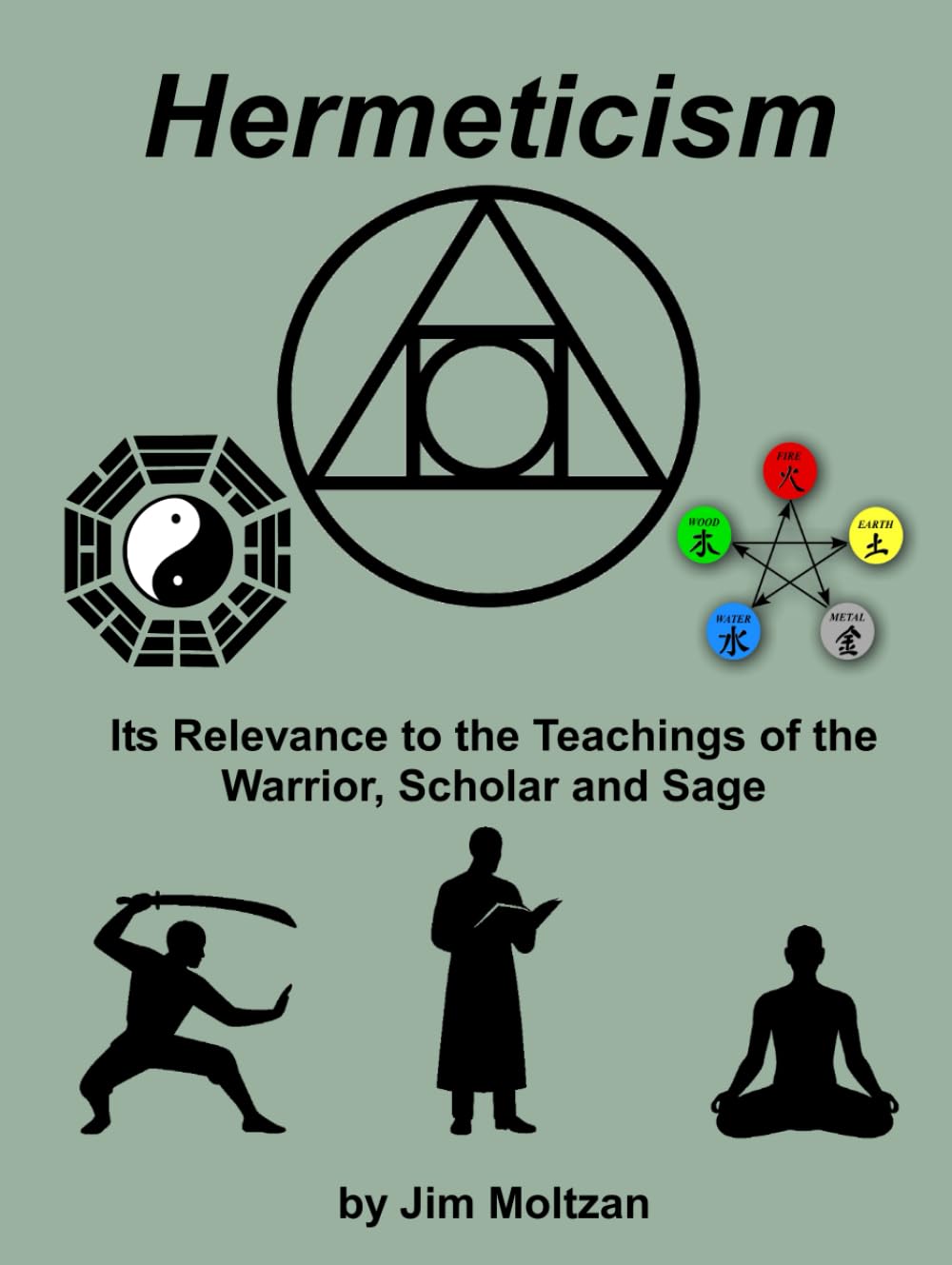 Hermeticism: Its Relevance to the Teachings of the Warrior, Scholar and Sage (Warrior–Scholar–Sage Series (Philosophy, Identity, Transformation))