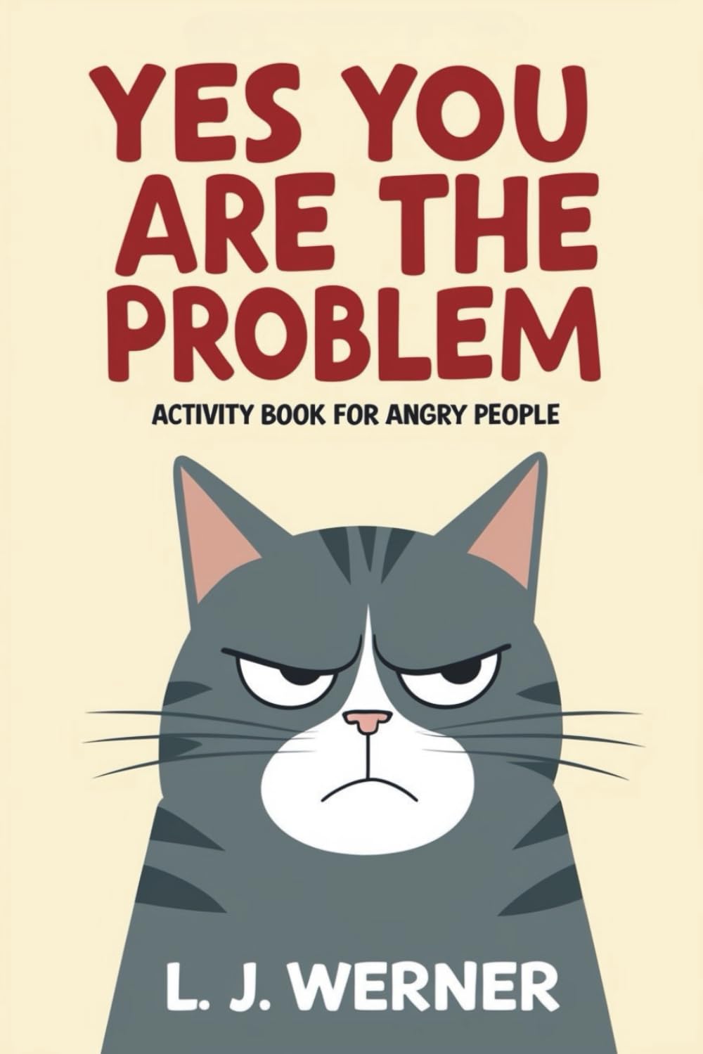 Yes you are the problem: a funny activity book for angry people (funny gag gift for friends, family and colleagues)