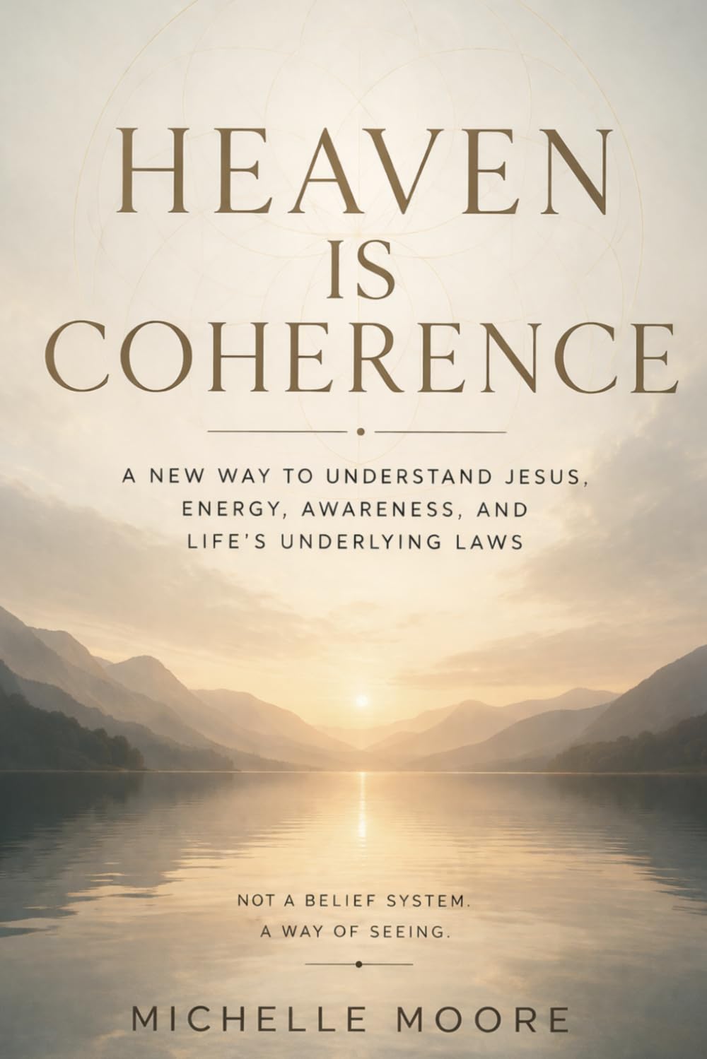 Heaven is Coherence: A New Way To Understand Jesus, Energy, Awareness, and Life's Underlying Laws