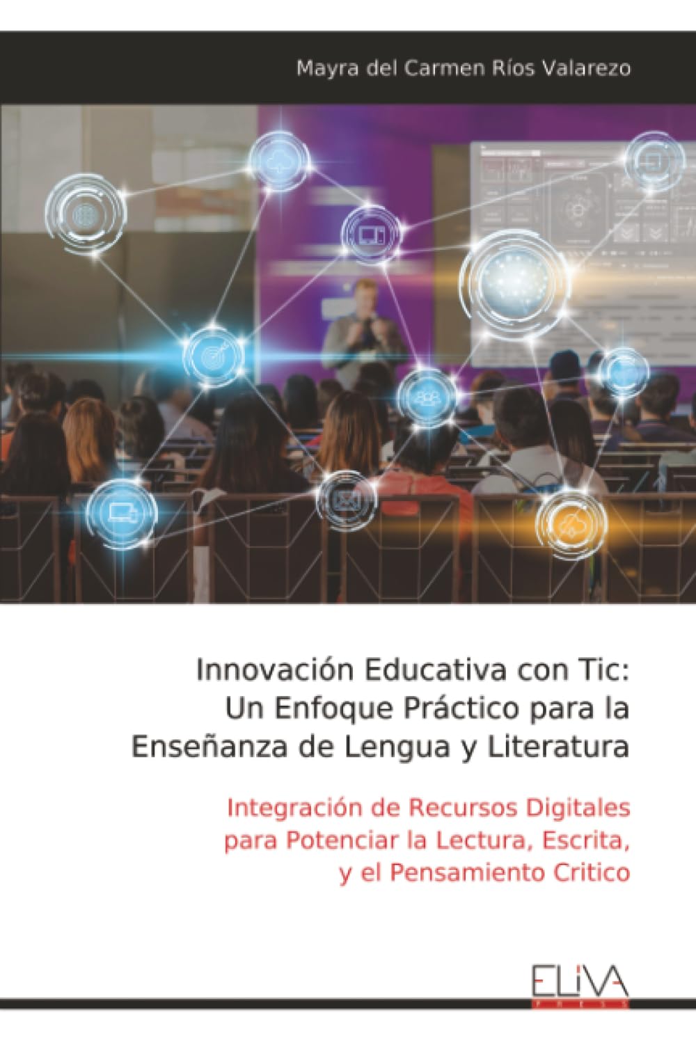 Innovación Educativa con Tic: Un Enfoque Práctico para la Enseñanza de Lengua y Literatura: Integración de Recursos Digitales para Potenciar la Lectura, Escrita, y el Pensamiento Critico