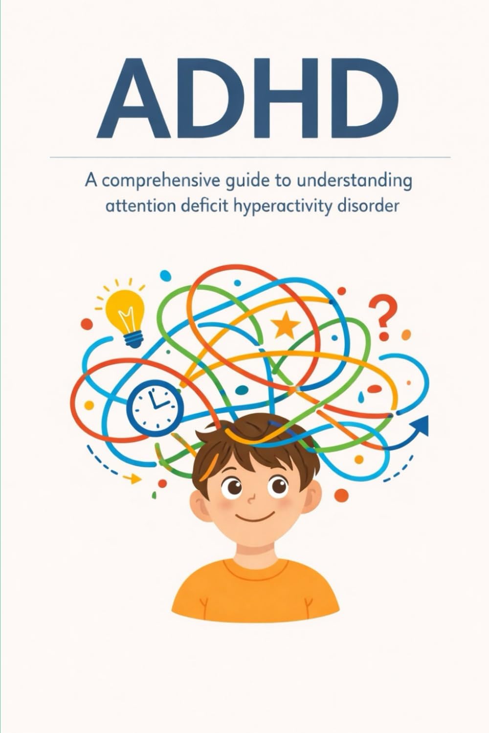 ADHD: A comprehensive guide to understanding attention deficit hyperactivity disorder