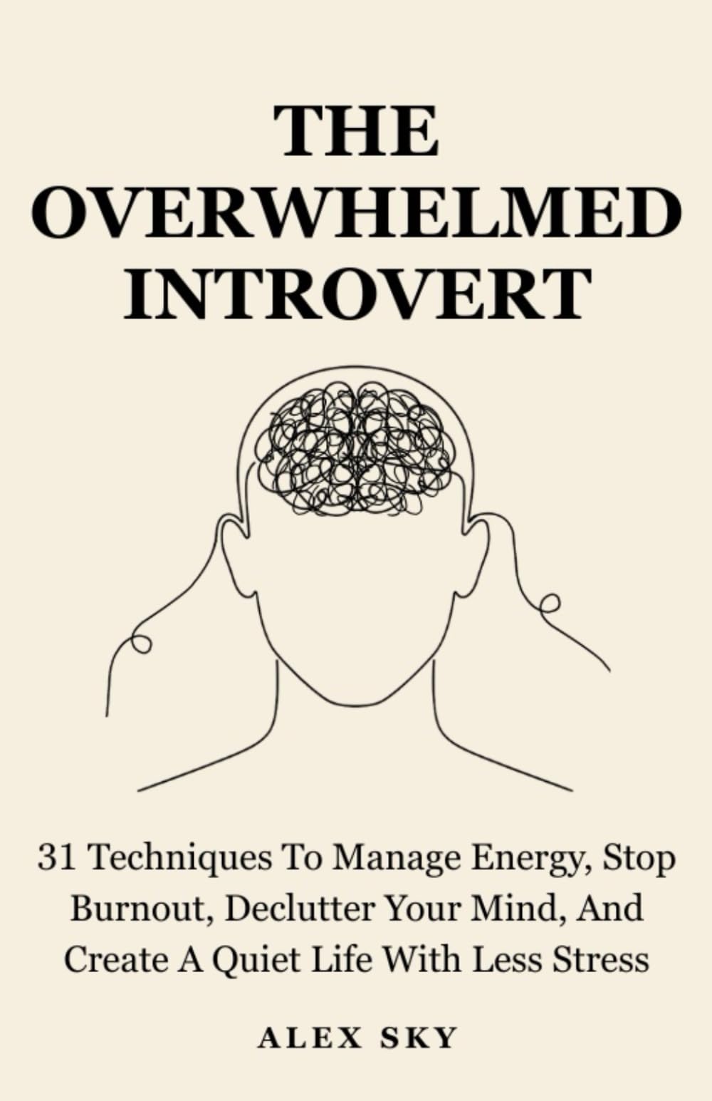 The Overwhelmed Introvert: 31 Techniques To Manage Energy, Stop Burnout, Declutter Your Mind, And Create A Quiet Life With Less Stress (The Calm Strength)