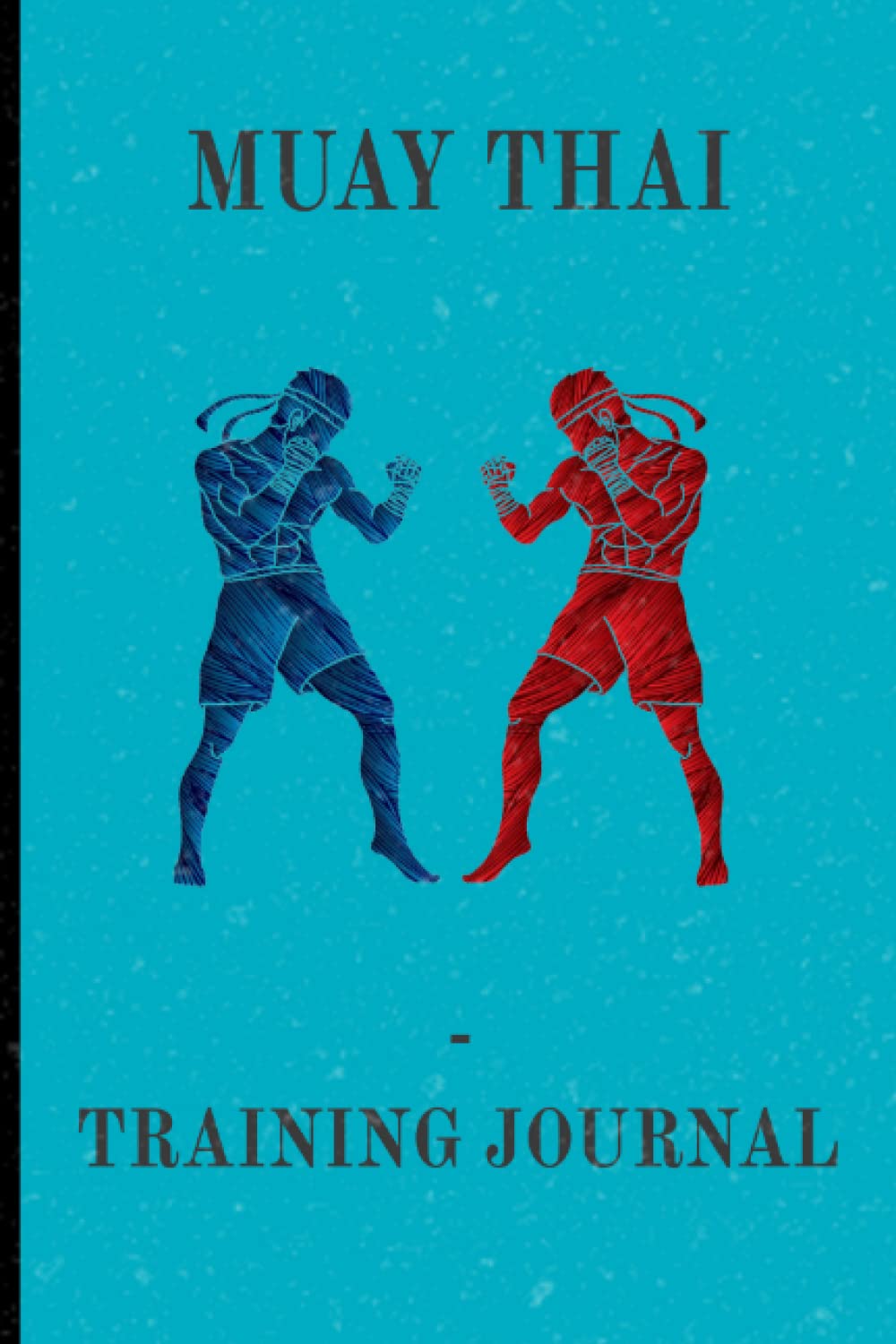 Muay Thai Training Journal: A Muay Thai study guide and logbook with prompts and fields for notes