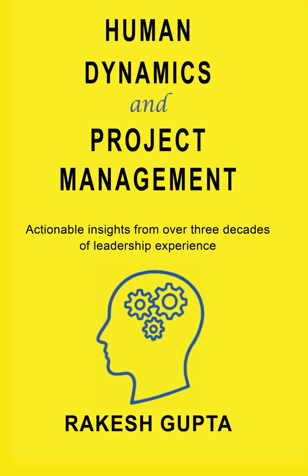 Human Dynamics and Project Management: Actionable Insights from Over Three Decades Of leadership Experience