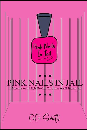 Pink Nails in Jail: Memoir of a High Profile Case in a Small Indian Jail