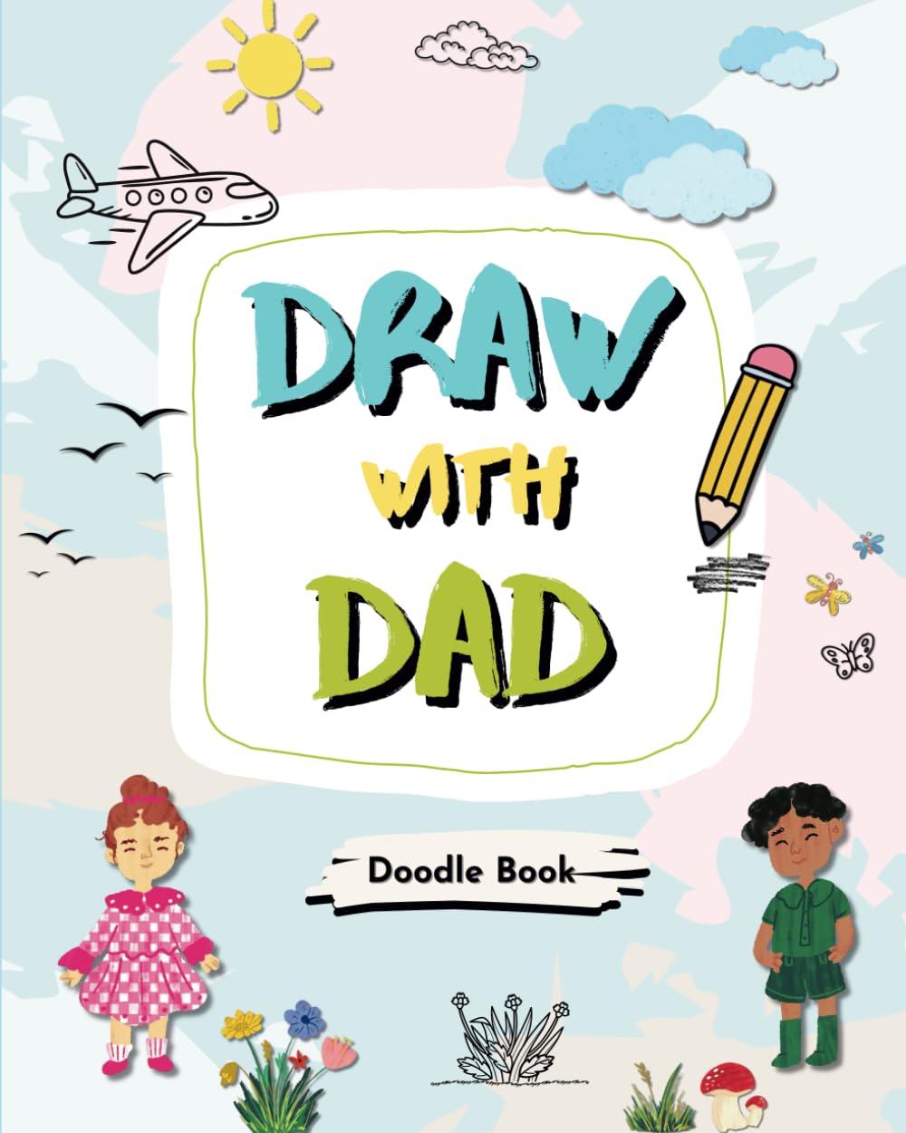 Draw with Dad Doodle Book: 80+ Creative Drawing Prompts for Fathers and Kids