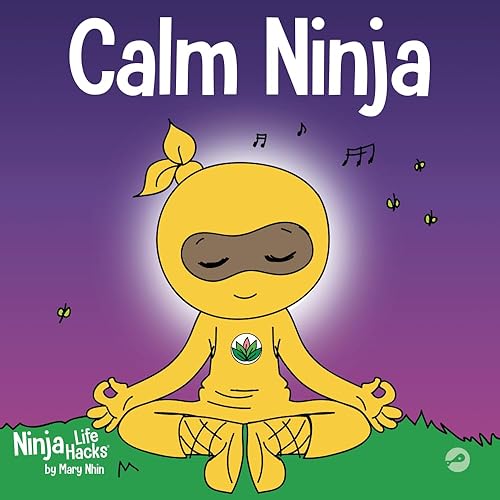 Calm Ninja: A Children’s Book About Calming Your Anxiety Featuring the Calm Ninja Yoga Flow (Ninja Life Hacks)