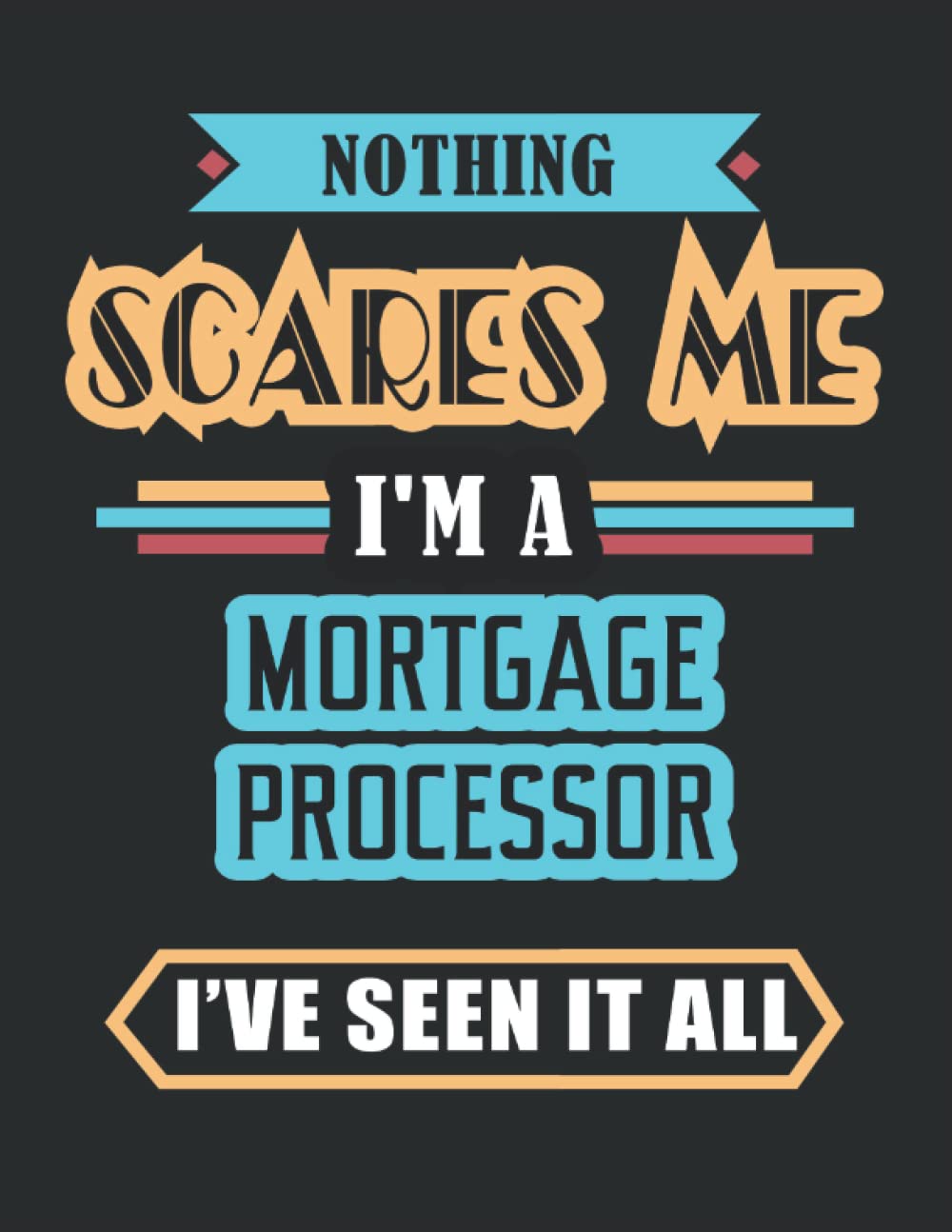 Mortgage Processor Nothing Scares Me: Blank Lined College Ruled Journal 120 Pages 8.5x11 Coworker Gift Notebook