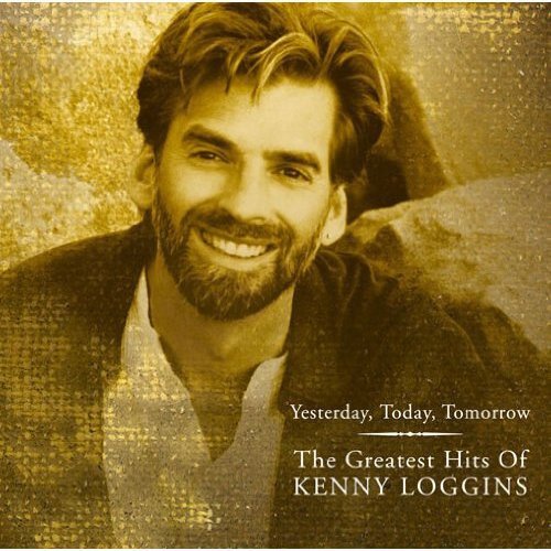 Yesterday Today Tomorrow: Greatest Hits Kenny Loggins [Audio CD] Loggins, Kenny