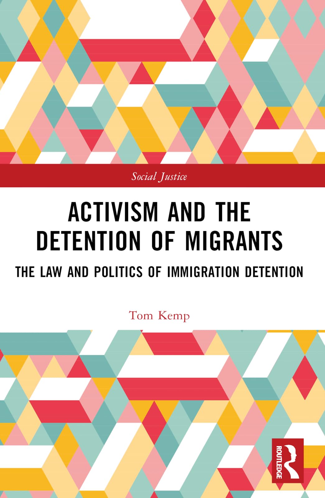 Activism and the Detention of Migrants: The Law and Politics of Immigration Detention (Social Justice)