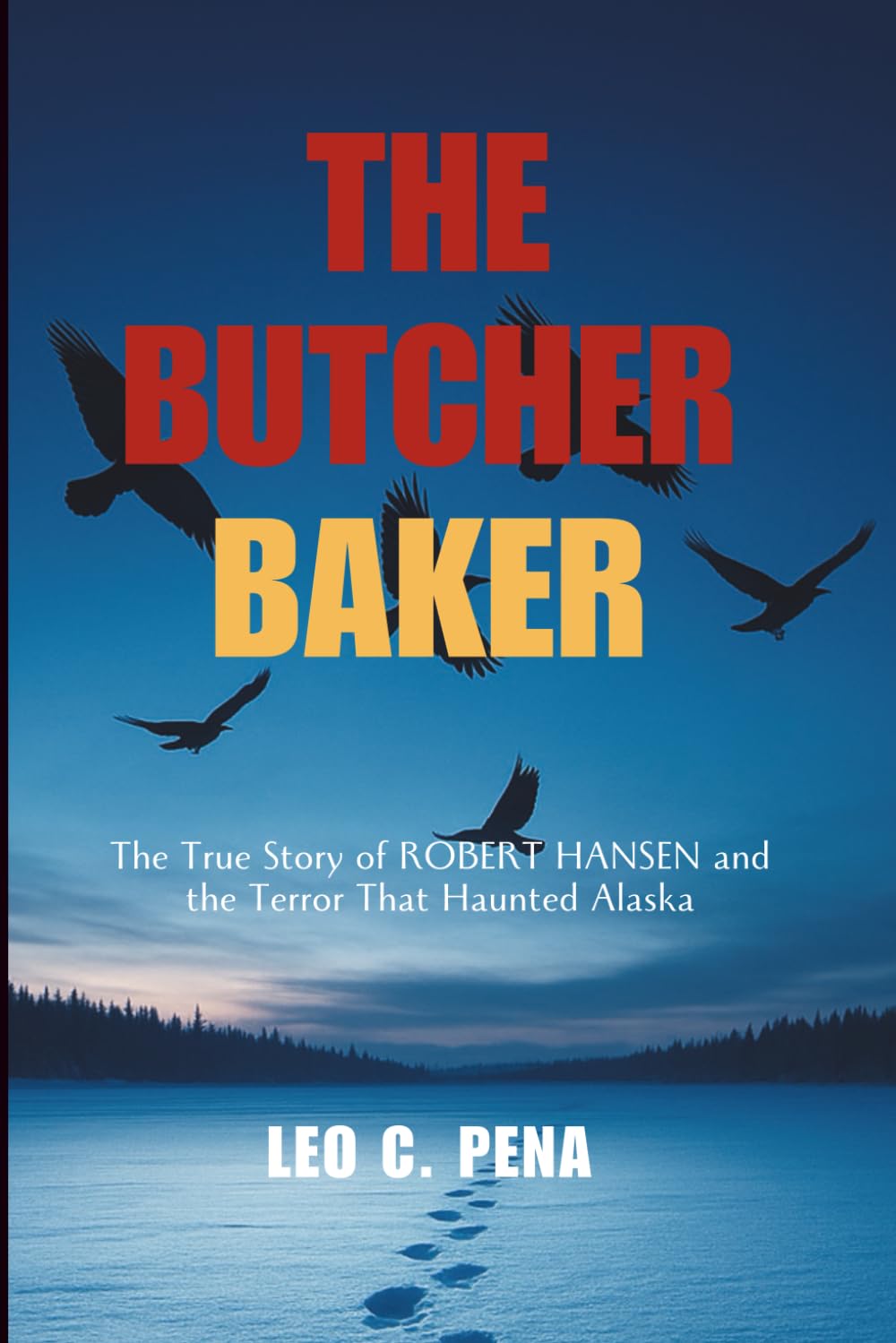 THE BUTCHER BAKER: The True Story of Robert Hansen and the Terror That Haunted Alaska