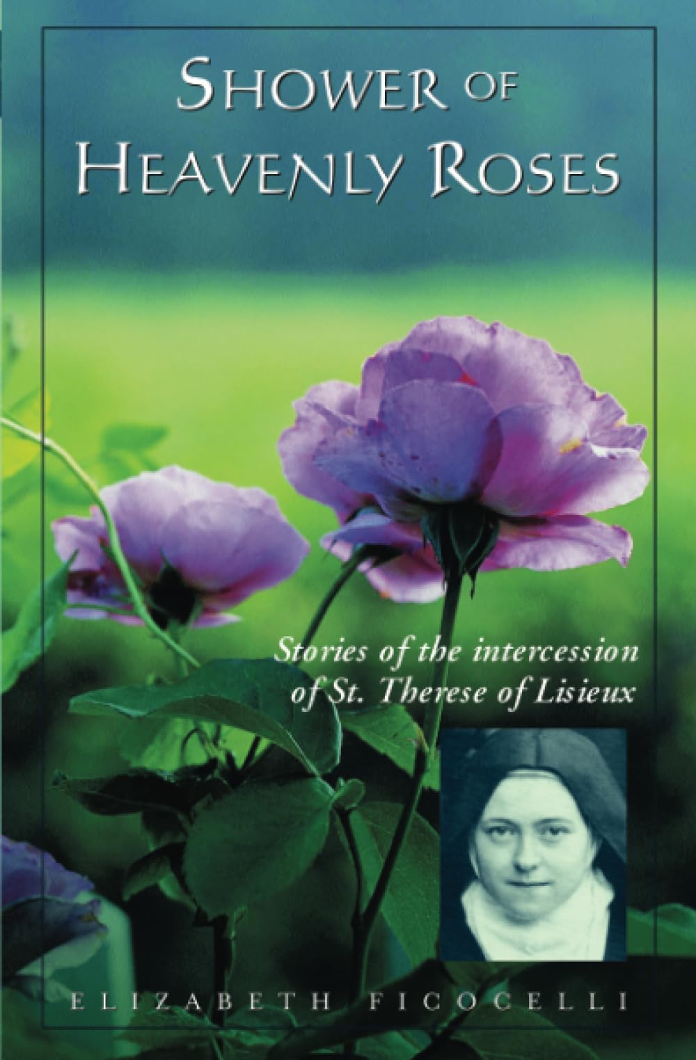 Shower of Heavenly Roses: Stories of the intercession of St. Therese of Lisieux