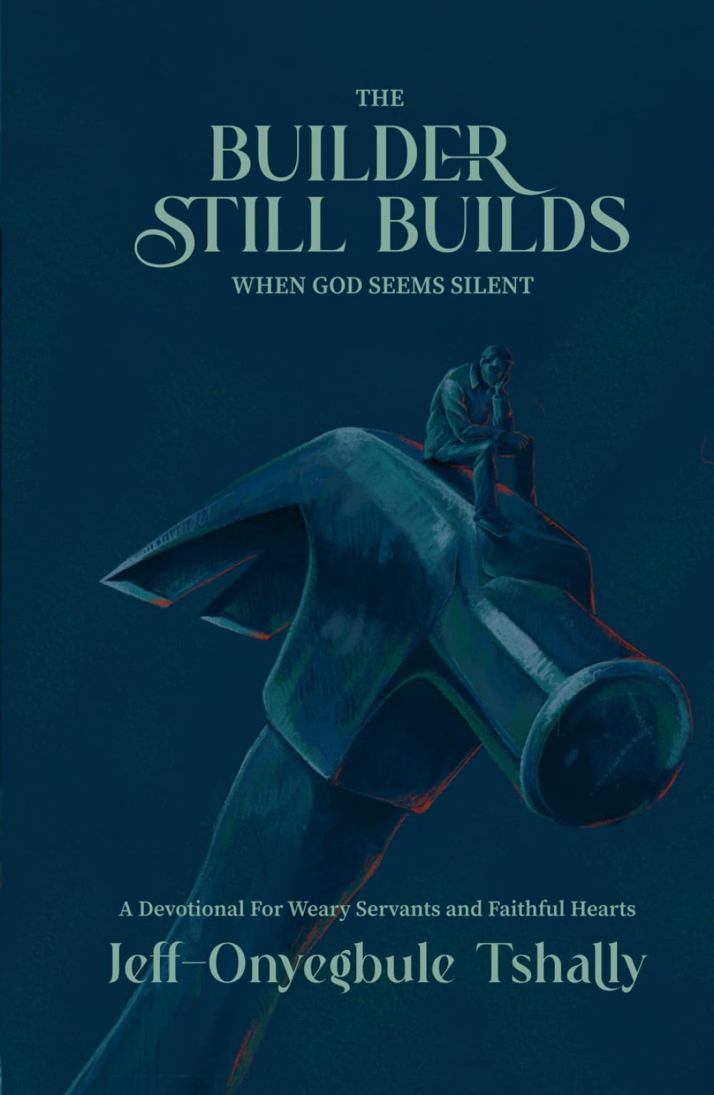 The Builder Still Builds When God Seems Silent