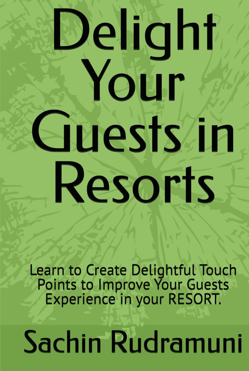 Delight Your Guests in Resorts: Learn to Create Delightful Touch Points to Improve Your Guests Experience in your RESORT.