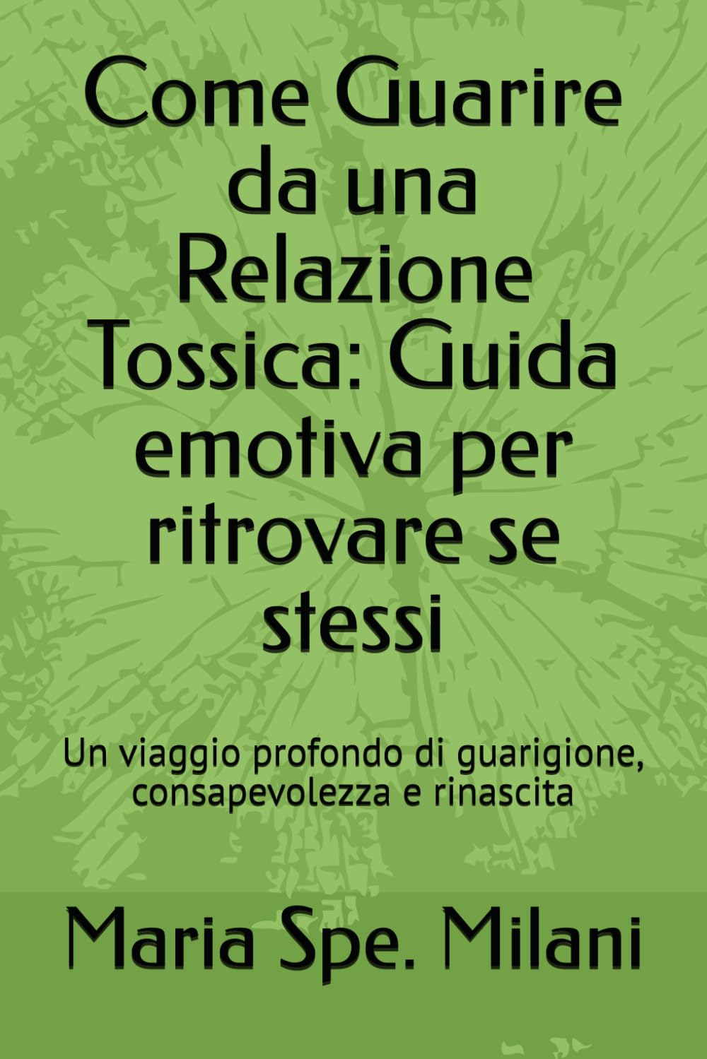 Come Guarire da una Relazione Tossica: Guida emotiva per ritrovare se stessi: Un viaggio profondo di guarigione, consapevolezza e rinascita