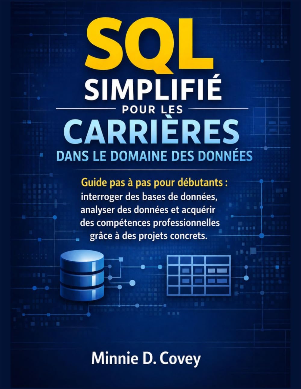 SQL SIMPLIFIÉ POUR LES CARRIÈRES DANS LE DOMAINE DES DONNÉES: Guide pas à pas pour débutants : interroger des bases de données, analyser des données ... professionnelles grâce à des projets concrets