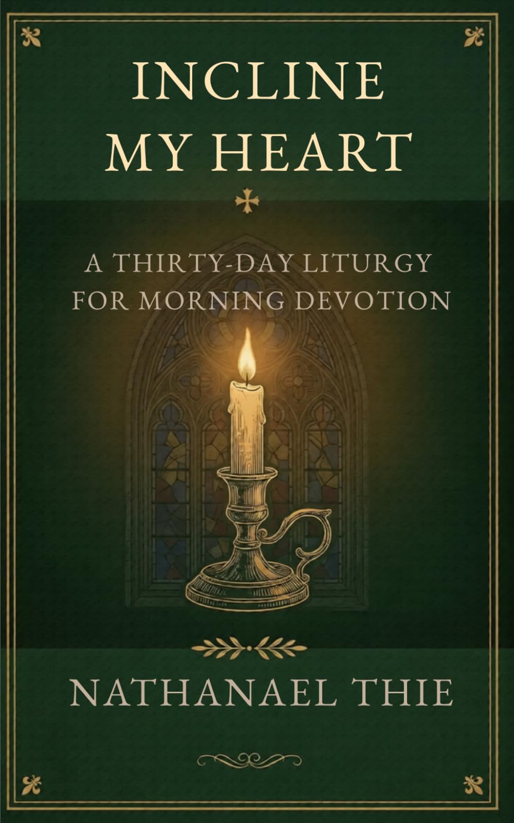 Incline My Heart: A Thirty-Day Liturgy for Morning Devotion