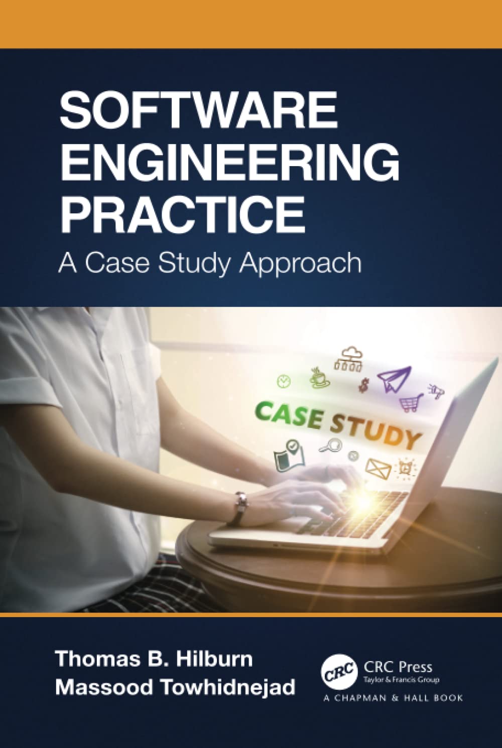 Software Engineering Practice: A Case Study Approach (Chapman & Hall/Crc Innovations in Software Engineering and Software Development)