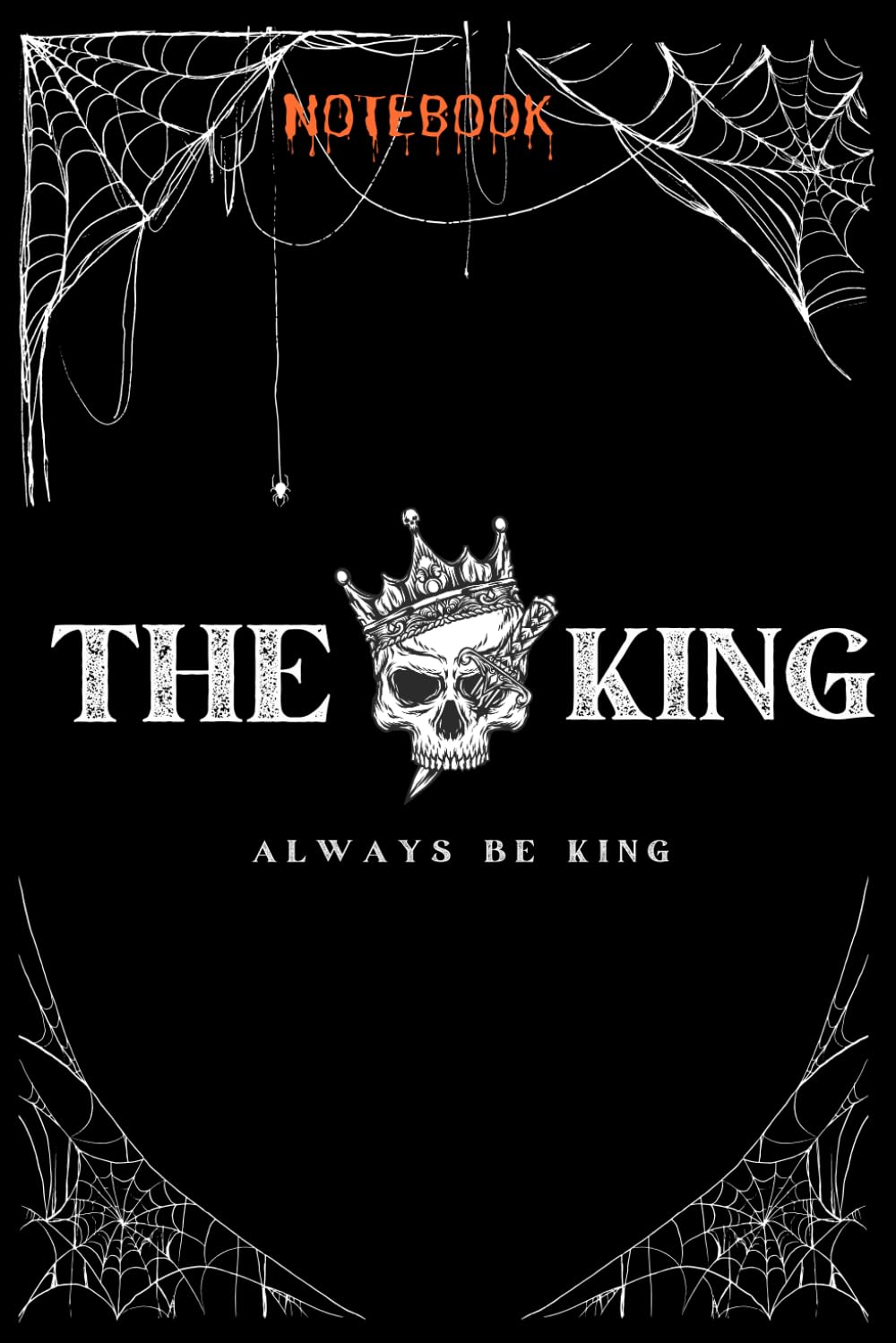 THE KING ALWAYS BE KING: Dark and cool journal for teenagers, students, children, adults with funny cover by Pumpkin Men; a perfect gift idea, 120 ... of a pumpkins; not only for Halloween lovers.