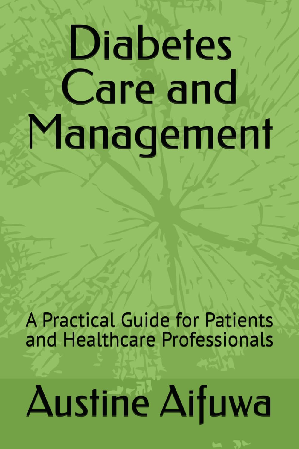 Diabetes Care and Management: A Practical Guide for Patients and Healthcare Professionals