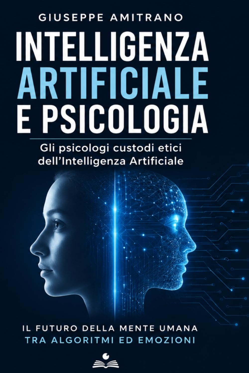 Intelligenza Artificiale e Psicologia Edizione Aggiornata: Gli psicologi Custodi etici dell IA
