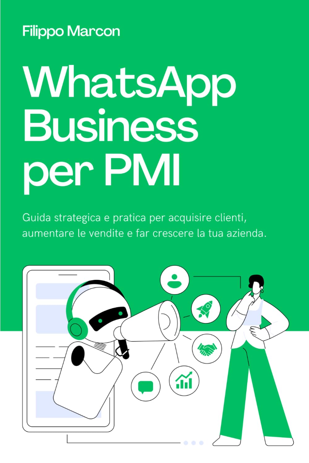 WhatsApp Business per PMI: Guida strategica e pratica per acquisire clienti, aumentare le vendite e far crescere la tua azienda