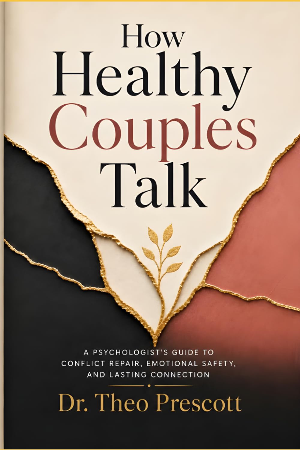 How Healthy Couples Talk: A Licensed Psychologist's Guide to Conflict Repair, Emotional Safety, and Lasting Connection