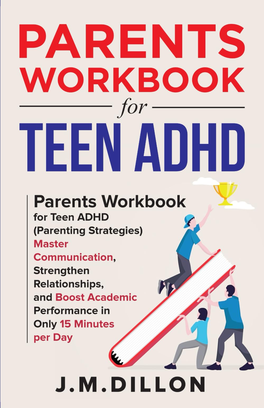 Parents Workbook for Teen ADHD: (Parenting Strategies) Master Communication, Strengthen Relationships, and Boost Academic Performance in Only 15 Minutes per Day