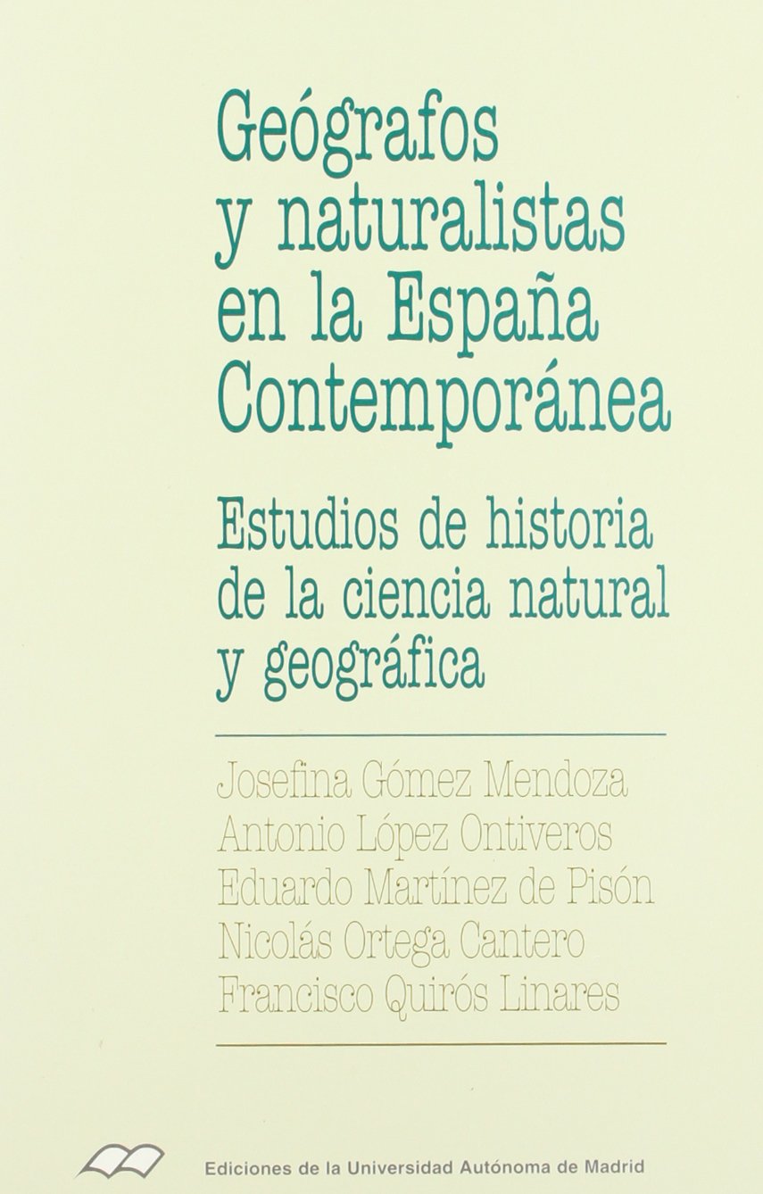 Geógrafos y naturalistas en la España Contemporánea.: Estudios de historia de la ciencia natural y geográfica: 24 (Colección de Bolsillo)