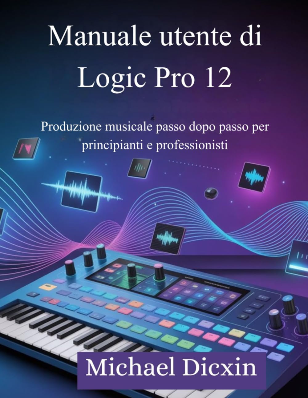 Manuale utente di Logic Pro 12: Produzione musicale passo dopo passo per principianti e professionisti