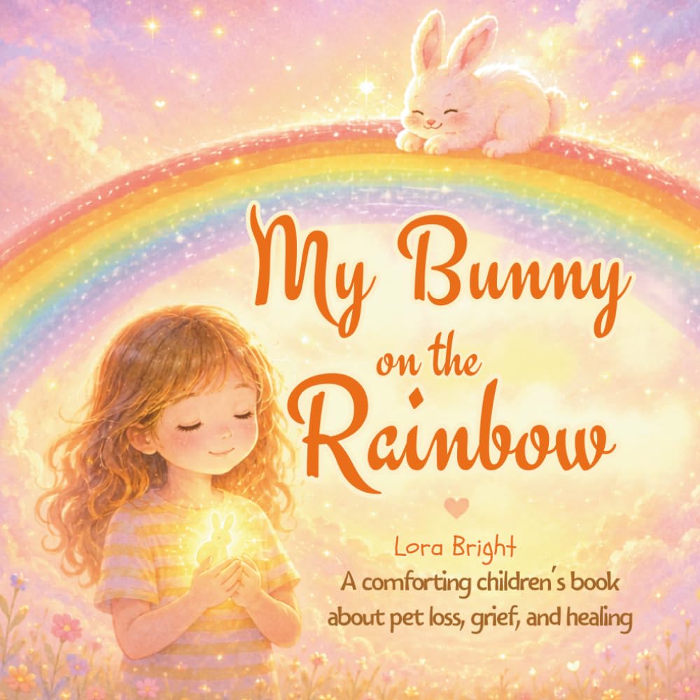 My Bunny on the Rainbow: A comforting children’s book about pet loss, grief, and healing