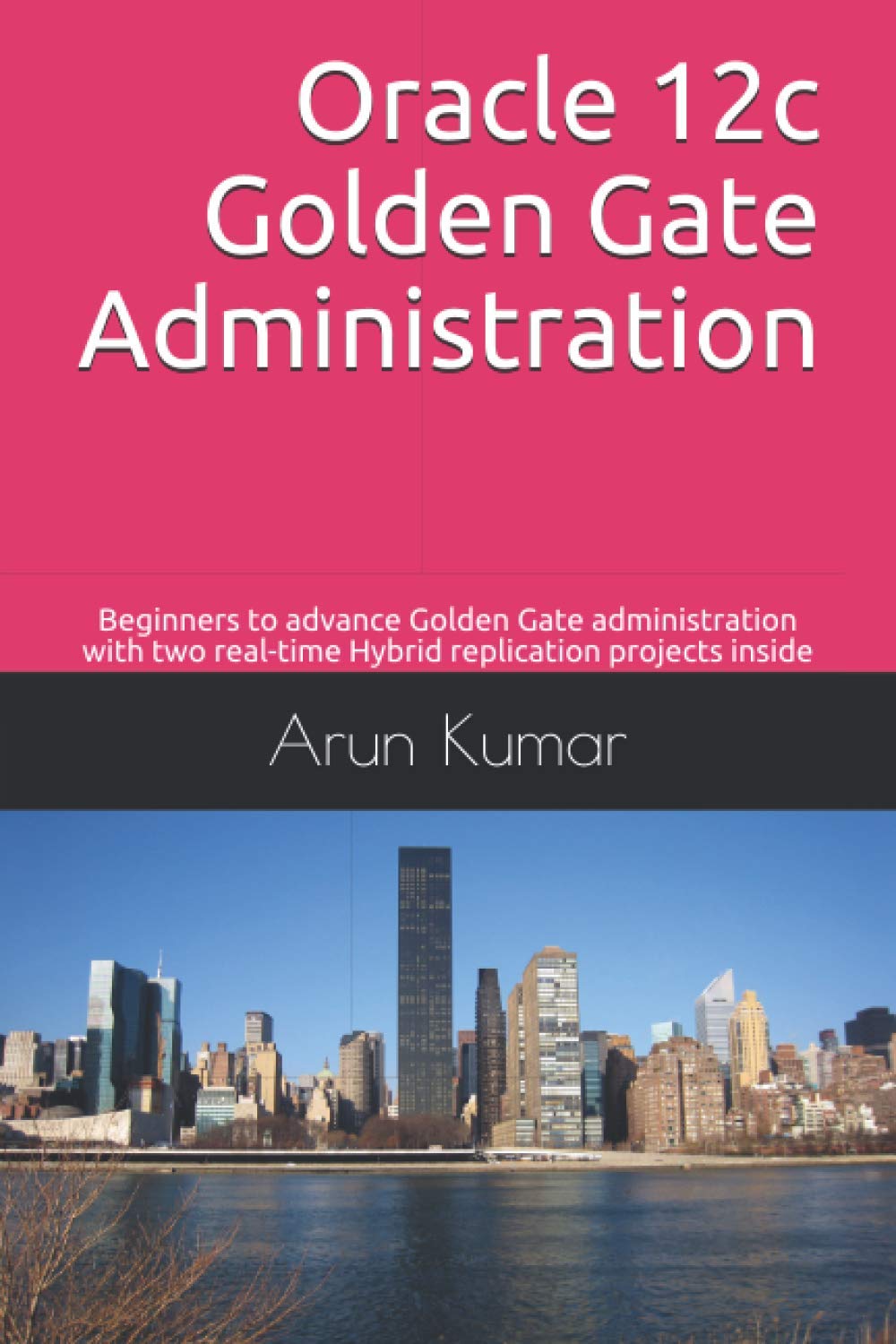 Oracle 12c Golden Gate Administration: Beginners to advance Golden Gate administration with two real-time Hybrid replication projects inside