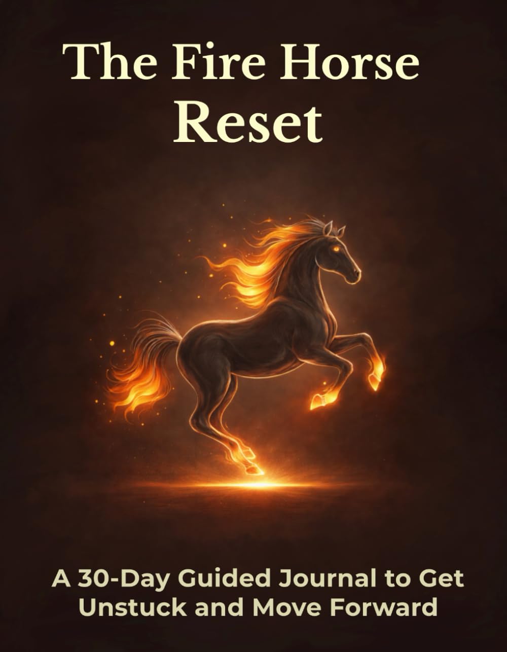 The Fire Horse Reset: A 30-Day Guided Journal to Get Unstuck and Move Forward