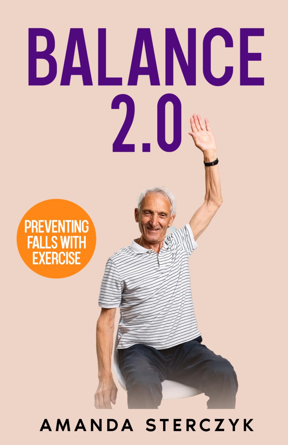 Balance 2.0, Preventing Falls with Exercise: (A seniors' home-based exercise plan to prevent falls, maintain independence, and stay in your own home ... (Foundations of Balance and Fall Prevention)