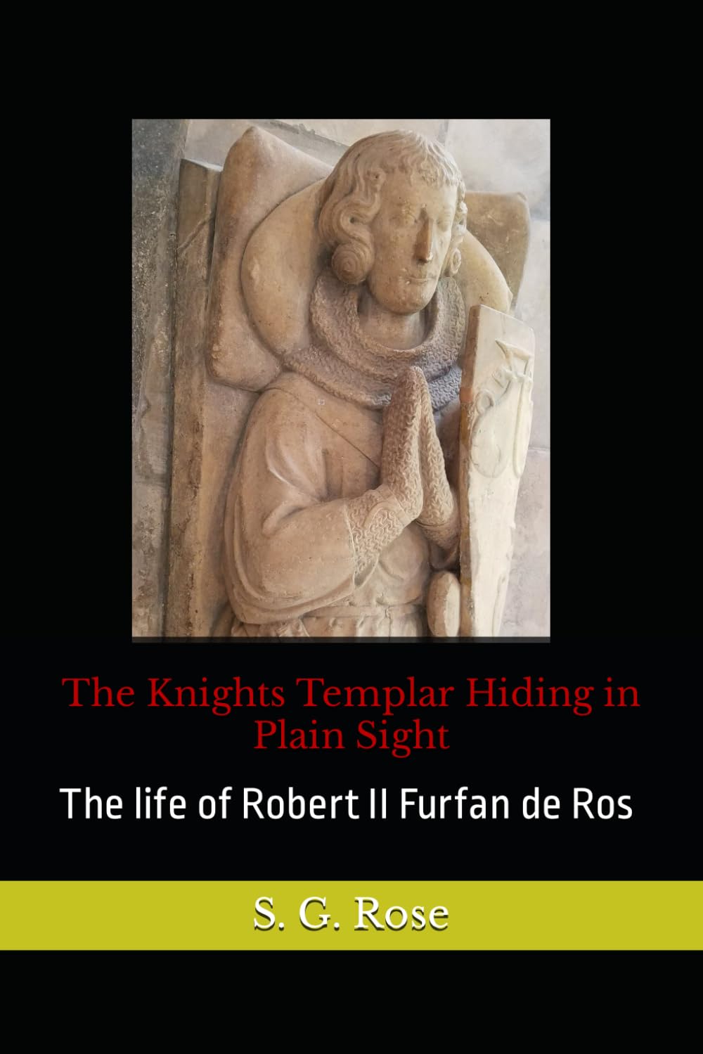 The Knights Templar Hiding in Plain Sight: The life of Robert II Furfan de Ros: 2 (#1 The Roses Hold the Key)